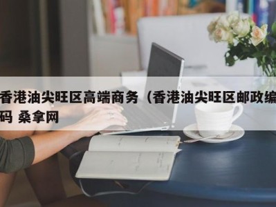 广州香港油尖旺区高端商务（香港油尖旺区邮政编码 桑拿网