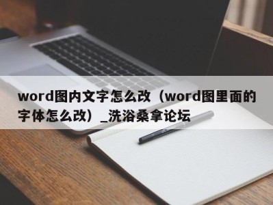 广州word图内文字怎么改（word图里面的字体怎么改）_洗浴桑拿论坛