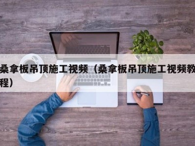 广州桑拿板吊顶施工视频（桑拿板吊顶施工视频教程）