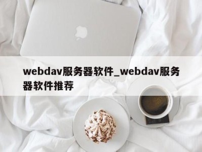 广州webdav服务器软件_webdav服务器软件推荐 