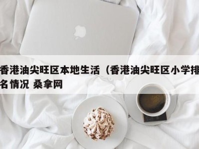 广州香港油尖旺区本地生活（香港油尖旺区小学排名情况 桑拿网