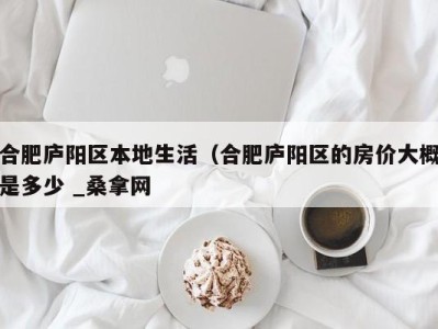 广州合肥庐阳区本地生活（合肥庐阳区的房价大概是多少 _桑拿网