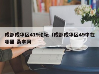 广州成都成华区419论坛（成都成华区49中在哪里 桑拿网