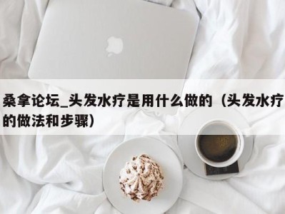 广州桑拿论坛_头发水疗是用什么做的（头发水疗的做法和步骤）