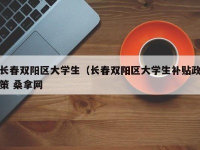 广州长春双阳区大学生（长春双阳区大学生补贴政策 桑拿网