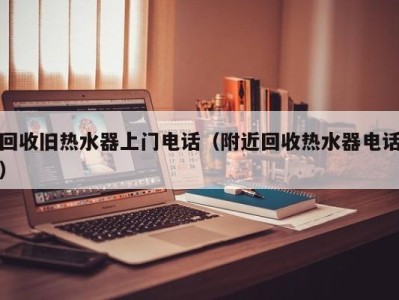 广州回收旧热水器上门电话（附近回收热水器电话）