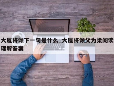 广州大厦将倾下一句是什么_大厦将倾父为梁阅读理解答案 