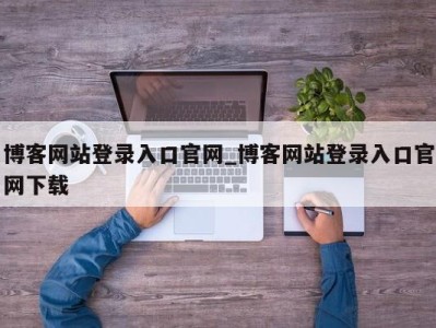 广州博客网站登录入口官网_博客网站登录入口官网下载 