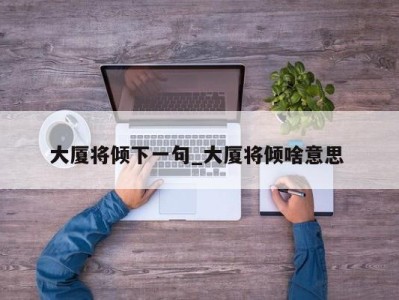 广州大厦将倾下一句_大厦将倾啥意思 