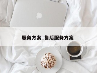 广州服务方案_售后服务方案 