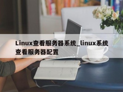 广州Linux查看服务器系统_linux系统查看服务器配置 